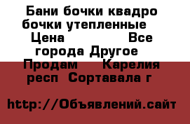 Бани бочки,квадро бочки,утепленные. › Цена ­ 145 000 - Все города Другое » Продам   . Карелия респ.,Сортавала г.